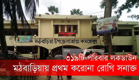 পিরোজপুরে মঠবাড়িয়ায় প্রথম করোনা রোগী শনাক্ত, ৩১৯ পরিবার লকডাউন