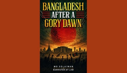 ব্যারিস্টার সোলায়মান তুষারের বই ‘বাংলাদেশ আফটার এ গোরি ডন’ প্রকাশিত 