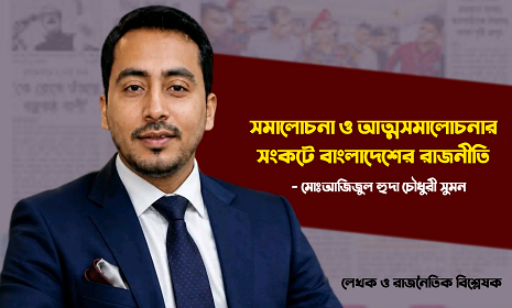 সমালোচনা ও আত্মসমালোচনার সংকটে বাংলাদেশের রাজনীতি 